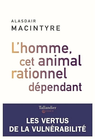 L' homme, cet animal rationnel dépendant: les vertus de la vulnérabilité