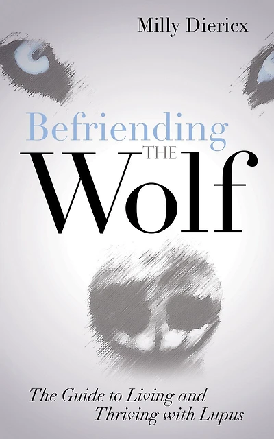 Befriending The Wolf: Guide To Living And Thriving With Lupus