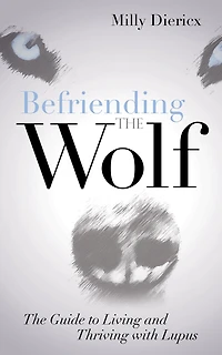 Befriending The Wolf: Guide To Living And Thriving With Lupus