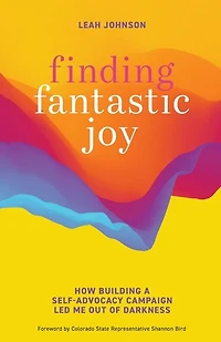 Finding Fantastic Joy: How Building a Self-Advocacy Campaign Led Me Out of Darkness