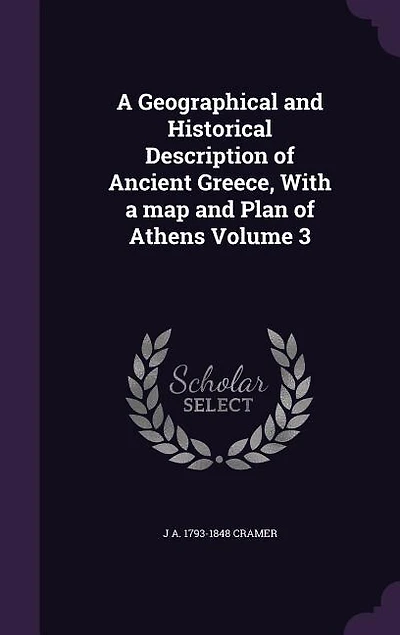 a Geographical and Historical Description of Ancient Greece, Vol. 3 3: With Map, Plan Athens (Classic Reprint)
