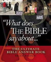 What Does the Bible Say About . . .: The Ultimate Bible Answer Book