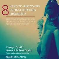 8 Keys to Recovery from an Eating Disorder Lib/E: Effective Strategies Therapeutic Practice and Personal Experience