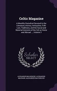 Celtic Magazine: A Monthly Periodical Devoted to the Literature, History, Antiquities, Folk-Lore, Traditions, and th