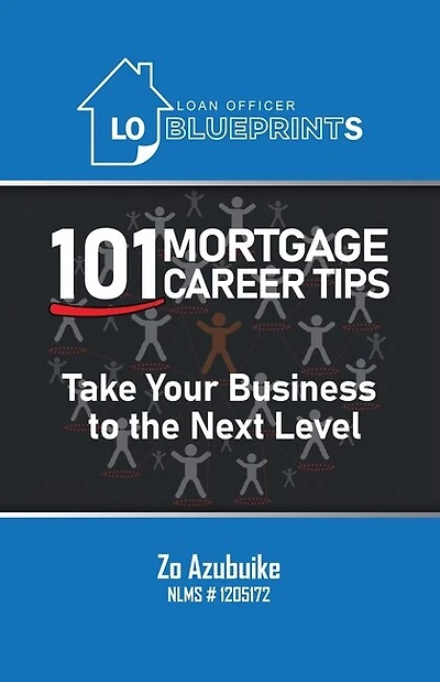 Loan Officer Blueprints: 101 Mortgage Career Tips Take Your Business to the Next Level