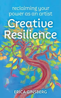 Creative Resilience: Reclaiming Your Power as an Artist