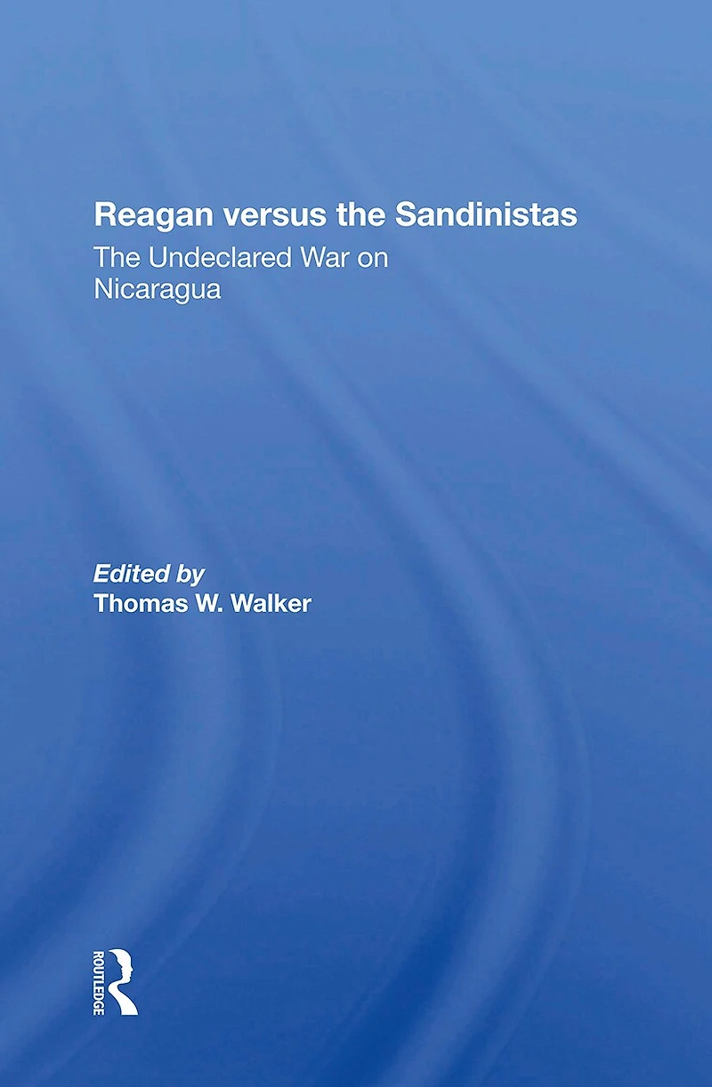 Reagan Versus The Sandinistas: Undeclared War On Nicaragua