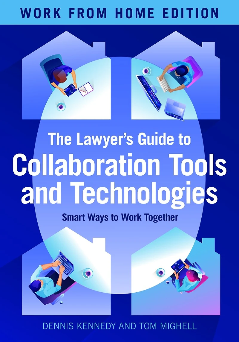 The Lawyer's Guide to Collaboration Tools and Technologies: Smart Ways Work Together, from Home Edition