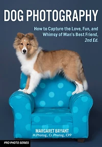Dog Photography: How to Capture the Love, Fun, and Whimsy of Man's Best Friend