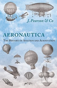 Aeronautica, or the History of Aviation and Aerostation: Told Contemporary Autograph Letters, Books, Broadsides, Drawings, Engravings, Manuscripts, Newsp