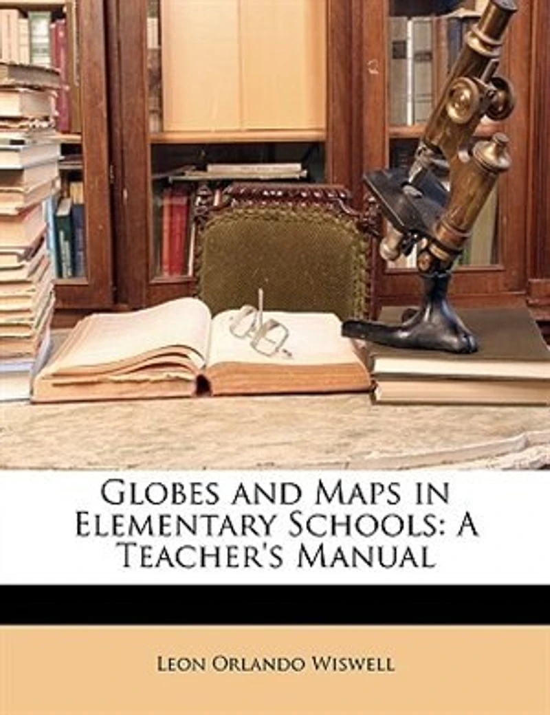 Globes and Maps Elementary Schools: A Teacher's Manual (Classic Reprint)