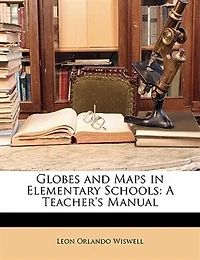 Globes and Maps Elementary Schools: A Teacher's Manual (Classic Reprint)