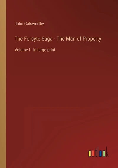 The Forsyte Saga - The Man of Property: Volume I - in large print