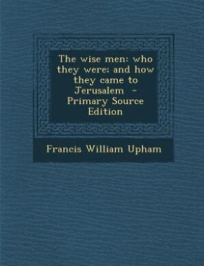 The wise men: who they were; and how they came to Jerusalem  - Primary Source Edition