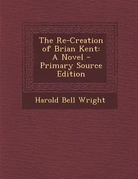 The Re-Creation of Brian Kent: A Novel - Primary Source Edition