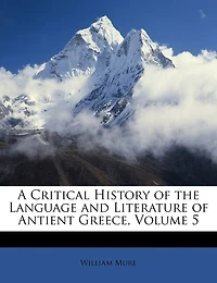 A Critical History of the Language and Literature Antient Greece, Vol. 5 (Classic Reprint)