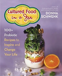 Cultured Food a Jar: 100+ Probiotic Recipes to Inspire and Change Your Life