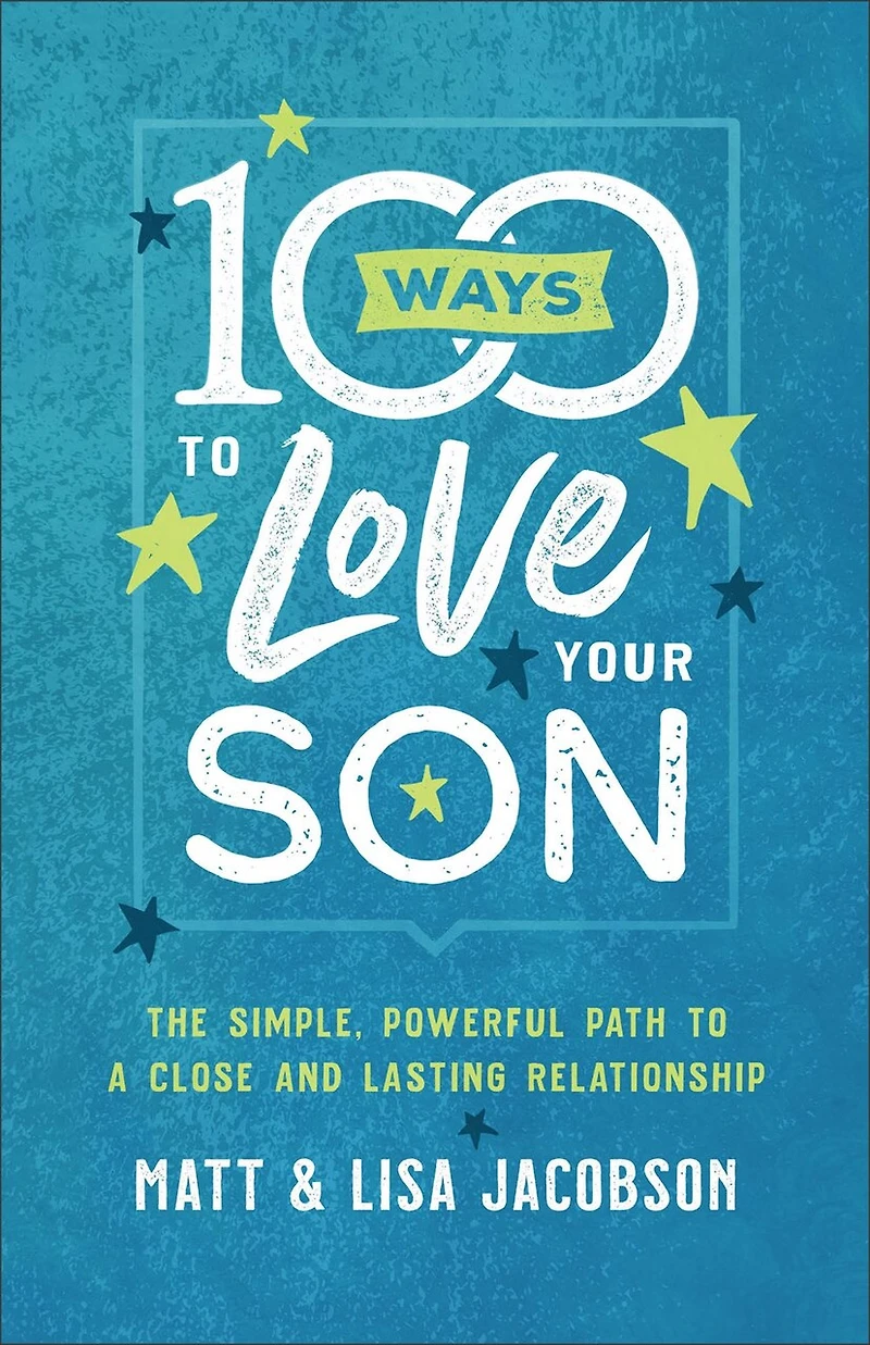 100 Ways to Love Your Son: The Simple, Powerful Path a Close and Lasting Relationship