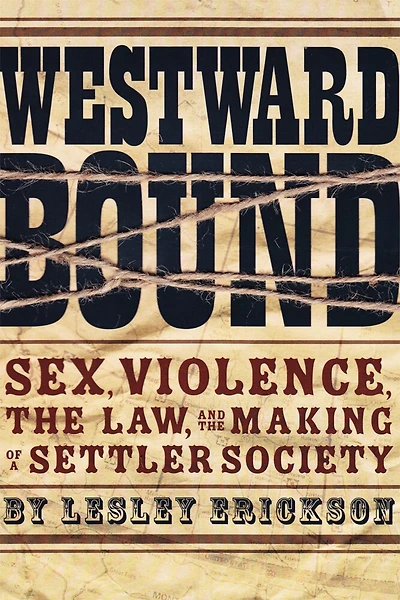Westward Bound: Sex, Violence, the Law, and Making of a Settler Society