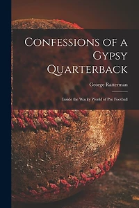 Confessions of a Gypsy Quarterback: Inside the Wacky World of pro Football
