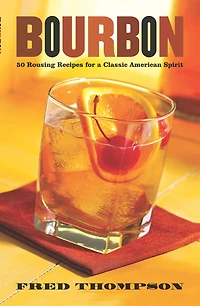 Bourbon: 50 Rousing Recipes for a Classic American Spirit