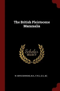 The British Pleistocene Mammalia