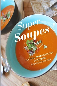 Super Soupes !: Les meilleures recettes de soupes d'ici et d'ailleurs