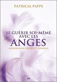 Se guérir soi-même avec les anges: méditations, prières et conseils