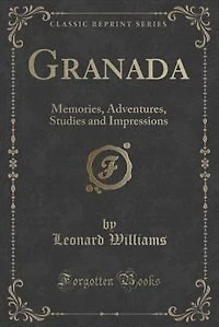 Granada: Memories, Adventures, Studies and Impressions (Classic Reprint)