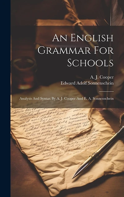 An English Grammar For Schools: Analysis And Syntax By A. J. Cooper And E. A. Sonnenschein