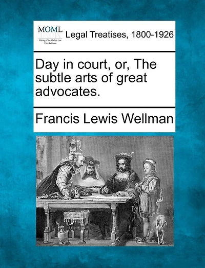 Day in court, or, The subtle arts of great advocates.