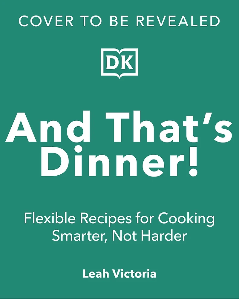 And That's Dinner!: Flexible Recipes for Cooking Smarter, Not Harder