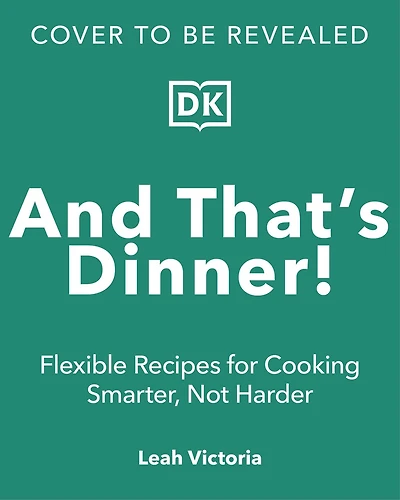 And That's Dinner!: Flexible Recipes for Cooking Smarter, Not Harder