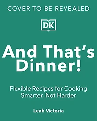 And That's Dinner!: Flexible Recipes for Cooking Smarter, Not Harder