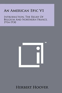 An American Epic V1: Introduction, the Relief of Belgium and Northern France, 1914-1930