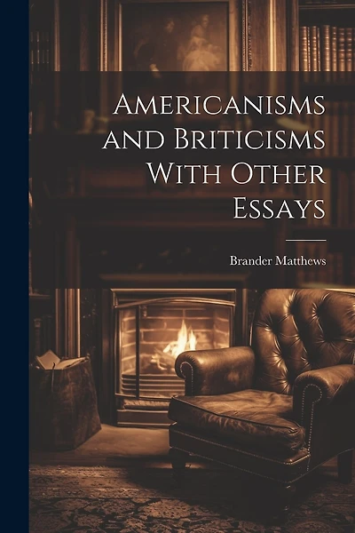 Americanisms and Briticisms With Other Essays