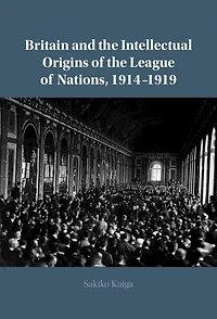 Britain and the Intellectual Origins of League Nations, 1914–1919