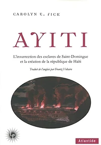Ayiti: l'insurrection des esclaves de Saint-Domingue et la création de la République de Haïti