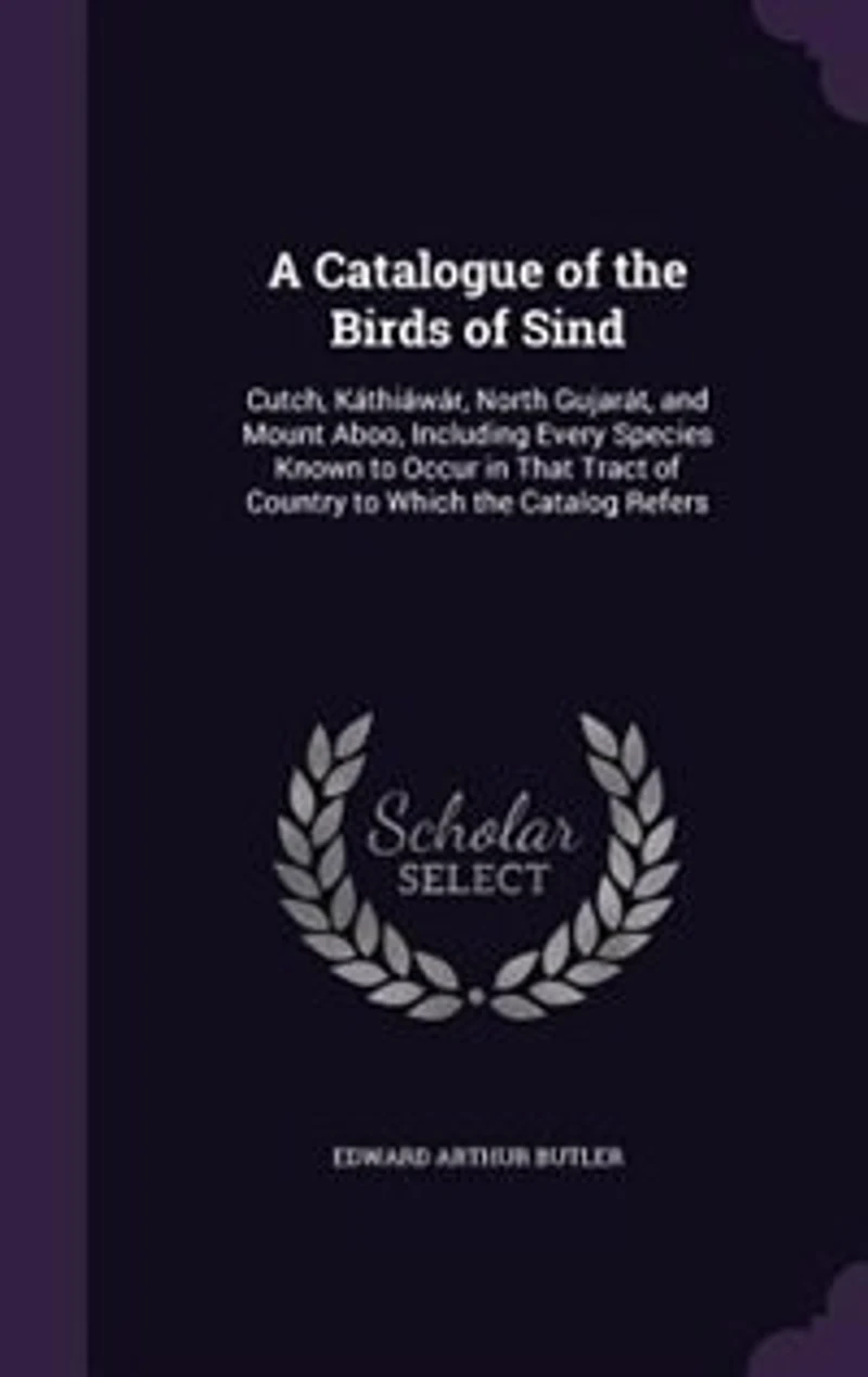 A Catalogue of the Birds Sind, Cutch, Kàthiàwàr, North Gujaràt, and Mount Aboo: Including Every Species Known to Occur That Tract Country Up Date (Classic Reprint)