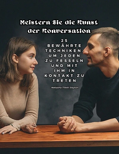 Meistern Sie die Kunst der Konversation: 25 bewährte Techniken, um jeden zu fesseln und mit ihm in Kontakt zu treten