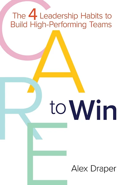 Care to Win: The 4 Leadership Habits to Build High-Performing Teams