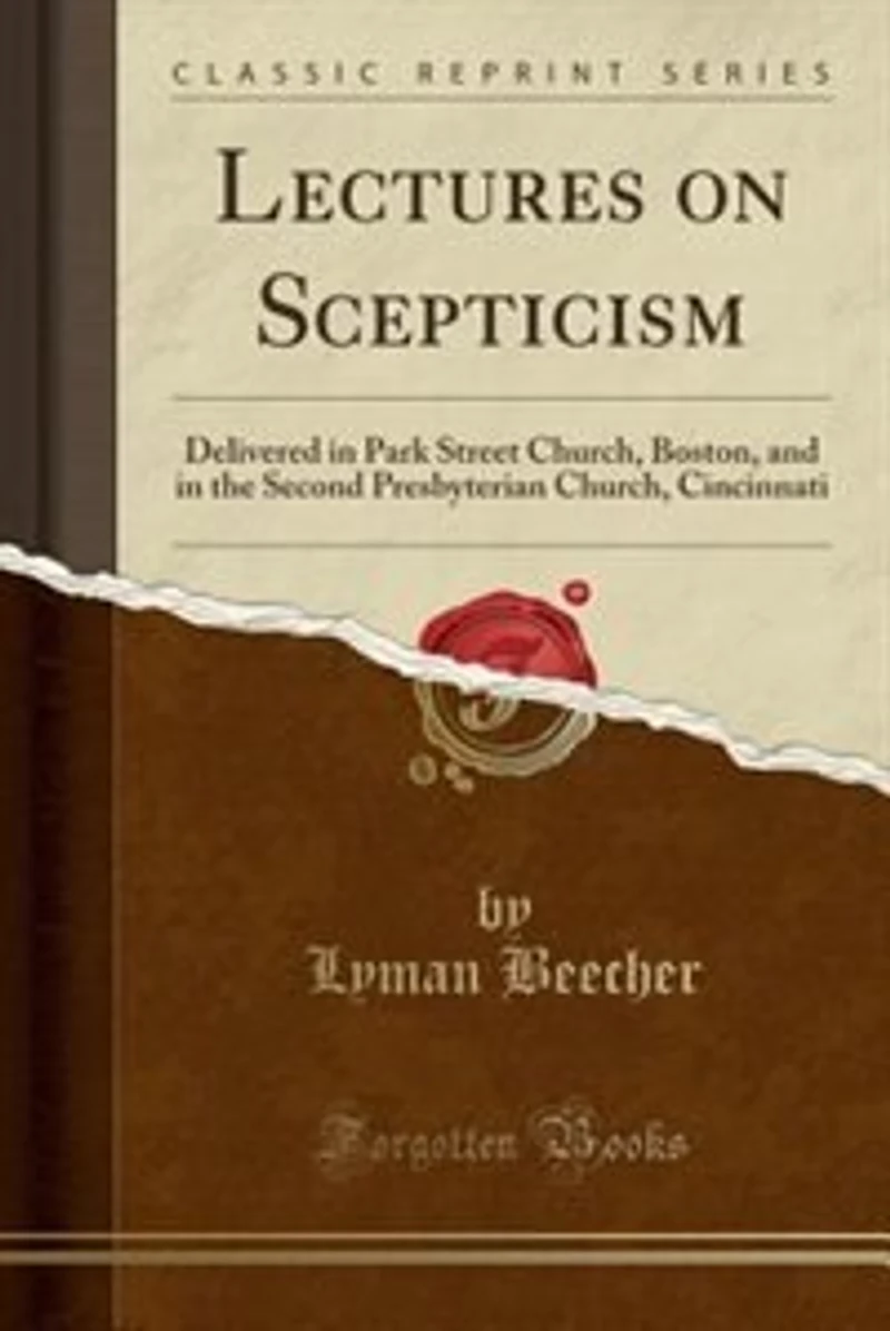Lectures on Scepticism: Delivered Park Street Church, Boston, and the Second Presbyterian Cincinnati (Classic
