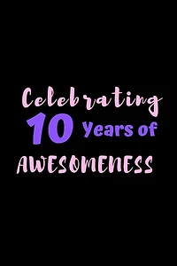 Celebrating 10 Years Of Awesomeness: 6 x 9, gifts for 10 year old girls and birthday gifts for 10 year old girls