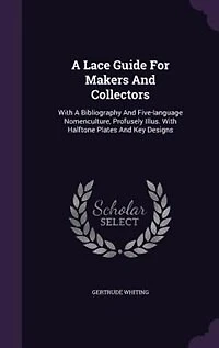 a Lace Guide for Makers and Collectors; With Bibliography Five-Language Nomenclature, Profusely Illus: Halftone Plates Key Designs (Classic Reprint)