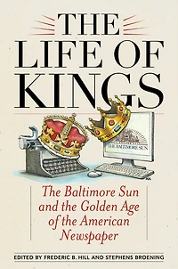 the Life of Kings: Baltimore Sun and Golden Age American Newspaper