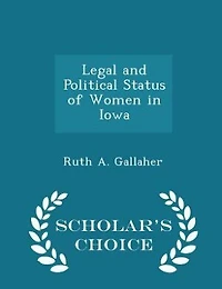 Legal and Political Status of Women in Iowa - Scholar's Choice Edition