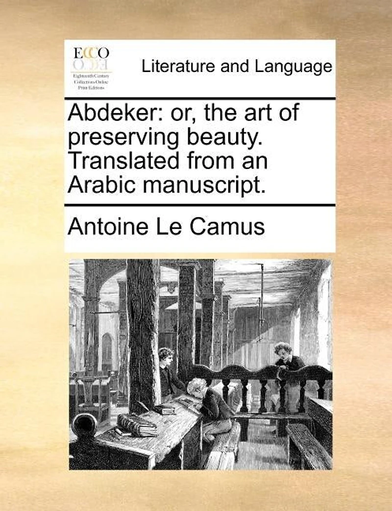 Abdeker: Or, the art of Preserving Beauty. Translated From an Arabic Manuscript