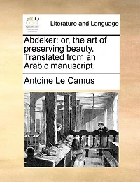 Abdeker: Or, the art of Preserving Beauty. Translated From an Arabic Manuscript