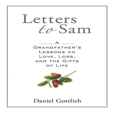 Letters To Sam: A Grandfather's Lessons On Love, Loss, And The Gifts Of Life
