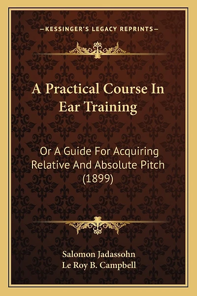 A Practical Course In Ear Training: Or A Guide For Acquiring Relative And Absolute Pitch (1899)